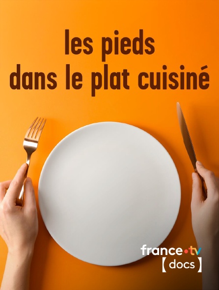 France TV Docs - Les pieds dans le plat cuisiné