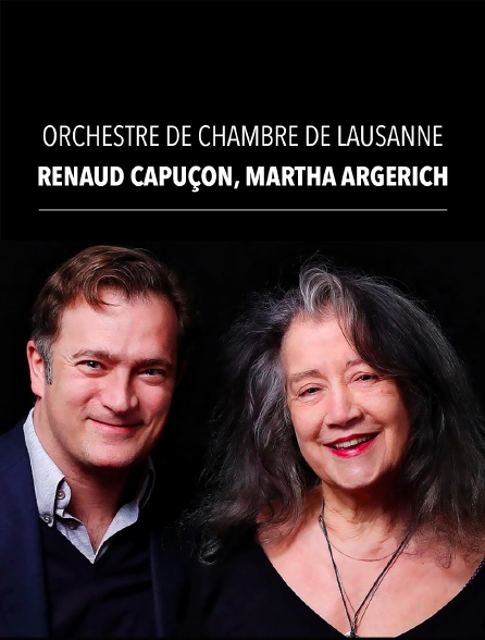 Renaud Capuçon, Martha Argerich, Orchestre de Chambre de Lausanne