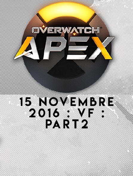 Apex League Overwatch : 15 Novembre 2016 : Vf : Part2