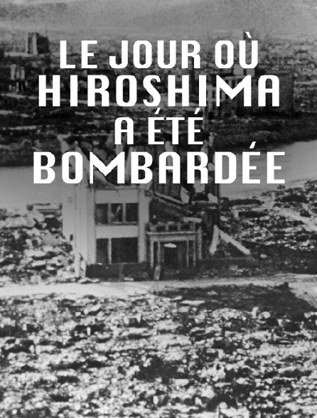 Le jour où Hiroshima a été bombardée