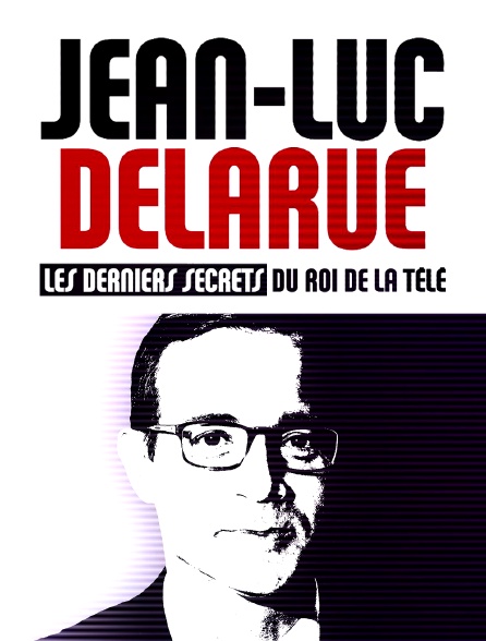 Jean-Luc Delarue : les derniers secrets du roi de la télé