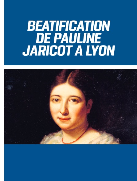 Béatification de Pauline Jaricot à Lyon