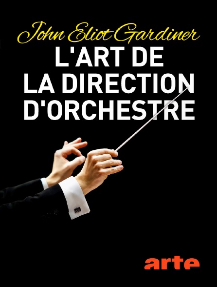 Arte - John Eliot Gardiner : L'art de la direction d'orchestre