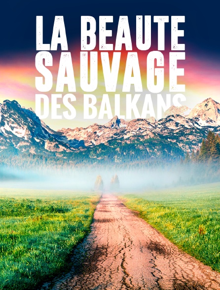 La beauté sauvage des Balkans