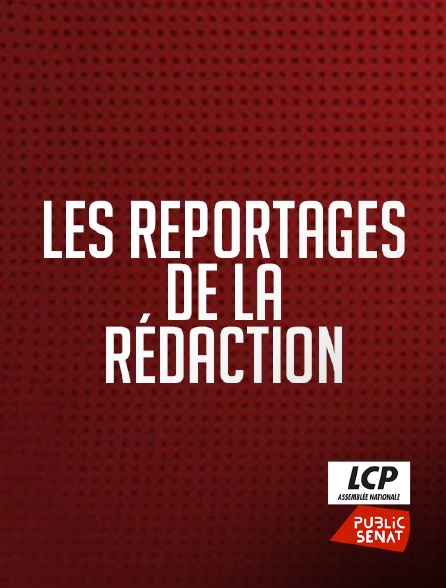 LCP Public Sénat - Les reportages de la rédaction