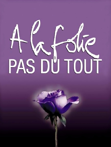 A la folie... pas du tout