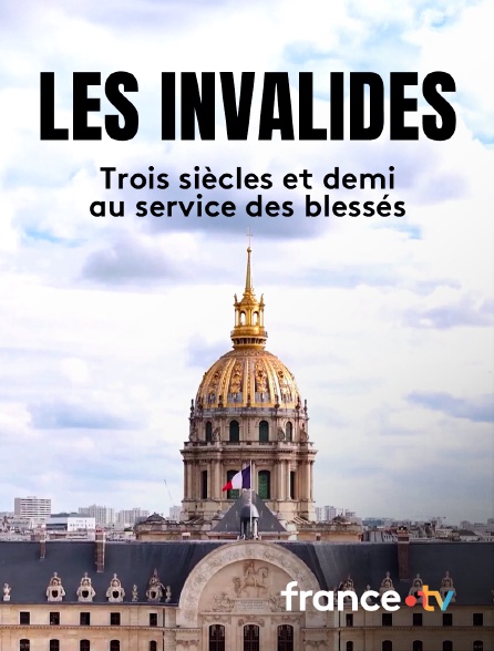 france.tv - Les Invalides : trois siècles et demi au service des blessés