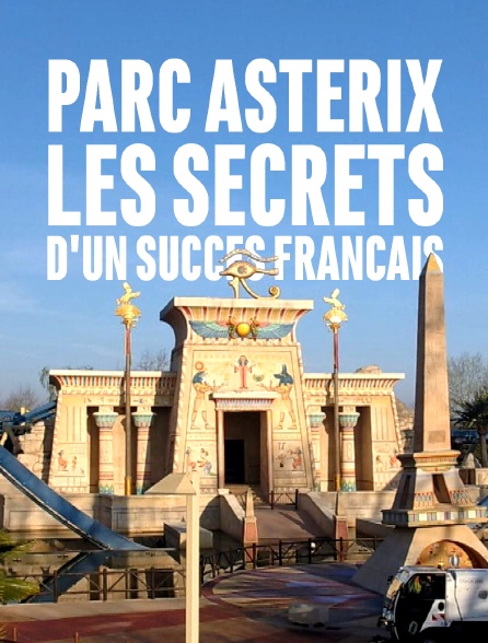 Parc Astérix : les secrets d'un succès français
