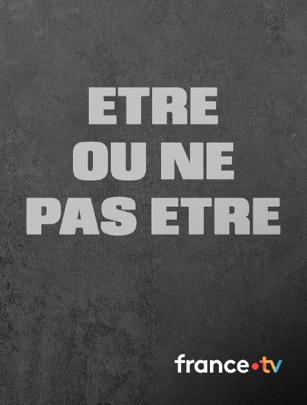 france.tv - Etre ou ne pas être