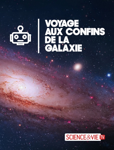 Science et Vie TV - Voyage aux confins de la galaxie