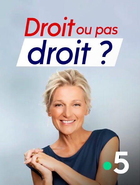 France 5 - Droit ou pas droit ?