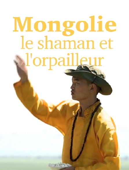 Mongolie, le shaman et l'orpailleur