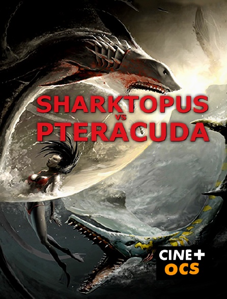 CINÉ Cinéma - Sharktopus vs Pteracuda