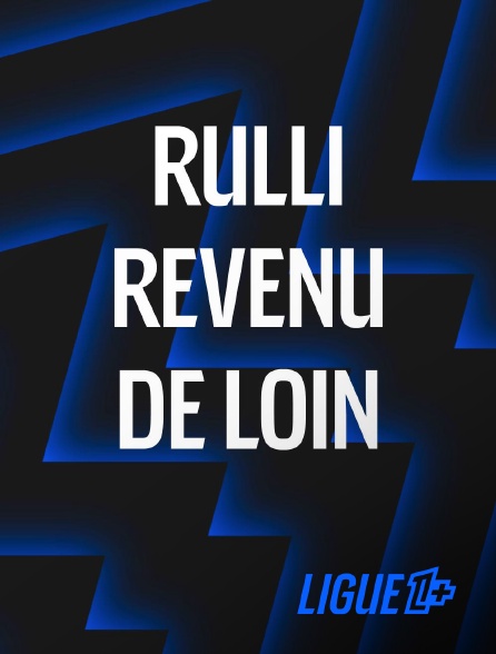 Ligue 1+ - Rulli, revenu de loin