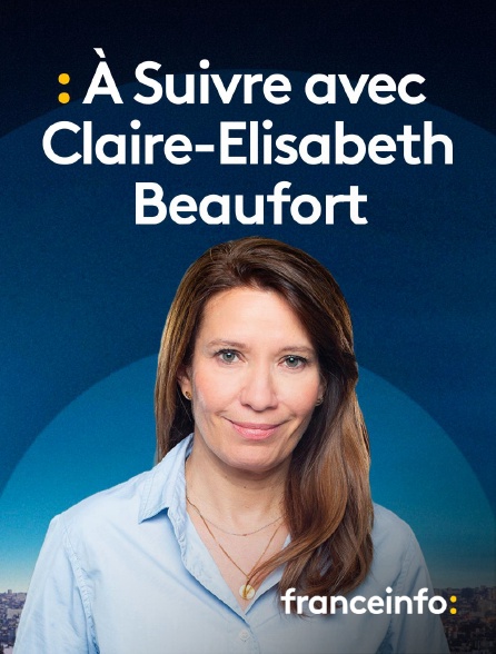franceinfo: - A suivre avec Claire-Elisabeth Beaufort