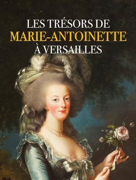 france.tv - Les trésors de Marie-Antoinette à Versailles en replay