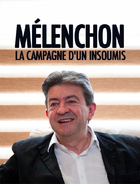 Mélenchon, la campagne d'un insoumis