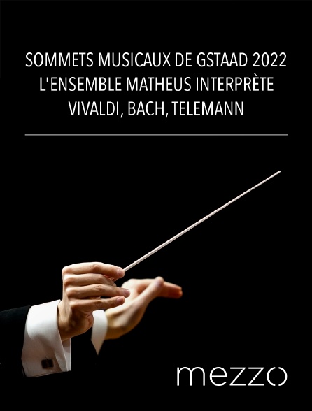 Mezzo - Sommets Musicaux de Gstaad 2022 : L'Ensemble Matheus interprète Vivaldi, Bach, Telemann