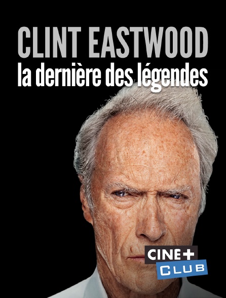 Ciné+ Club - Clint Eastwood, la dernière légende en replay