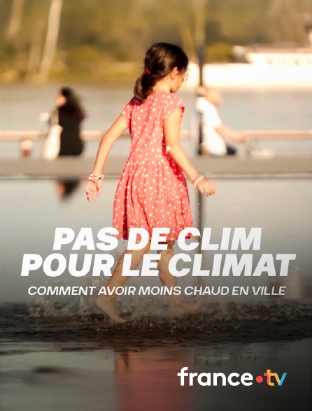 france.tv - Pas de clim pour le climat, comment avoir moins chaud en ville