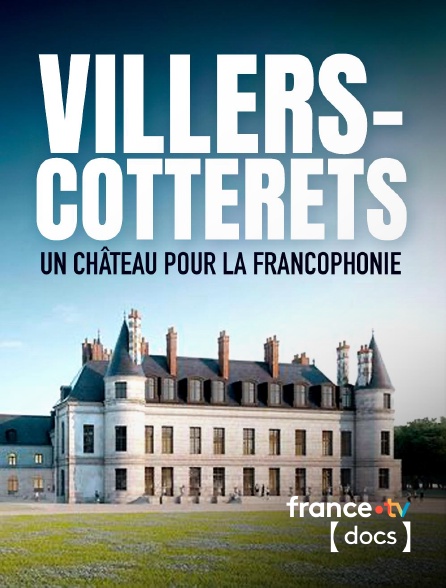 France TV Docs - Villers-Cotterêts : un château pour la francophonie