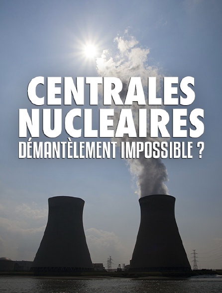 Centrales nucléaires, démantèlement impossible ?