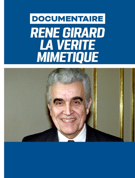 René Girard, la vérité mimétique