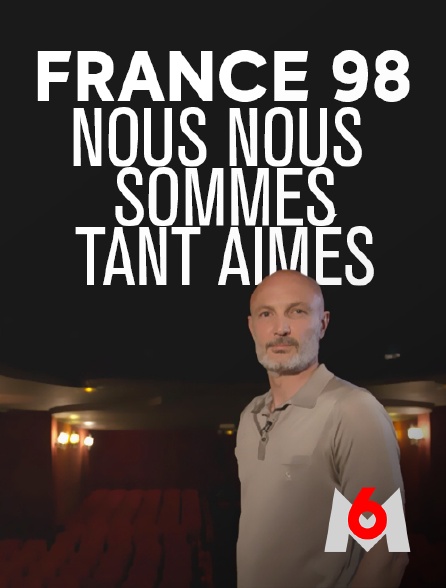 M6 - France 98 : nous nous sommes tant aimés en replay