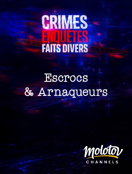 Molotov channels - Crimes, Enquêtes, Faits Divers : Escrocs & Arnaqueurs