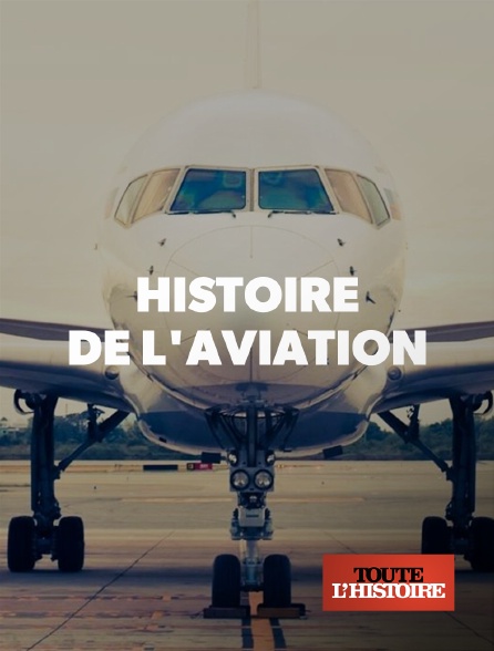 Toute l'Histoire - Histoire de l'aviation