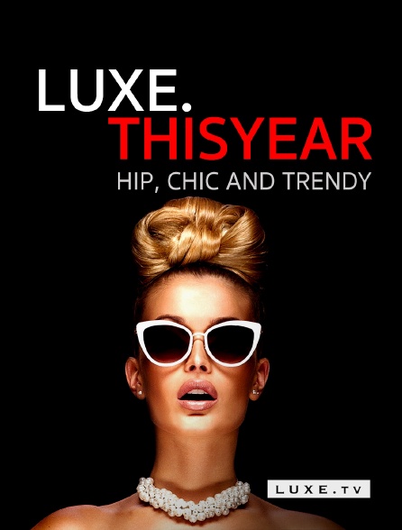 Luxe TV - Luxe.Thisyear « Hip, Chic And Trendy »