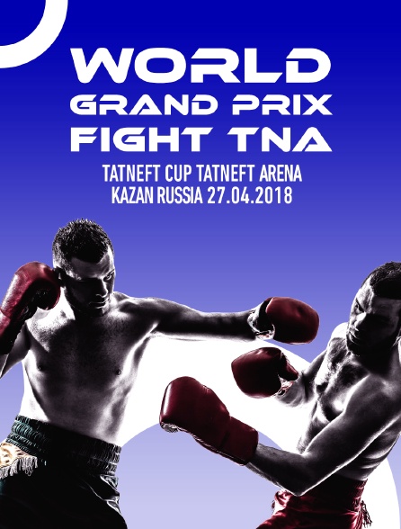 World Grand Prix Fight TNA, Tatneft Arena, Kazan, Russia, 27.04.2018