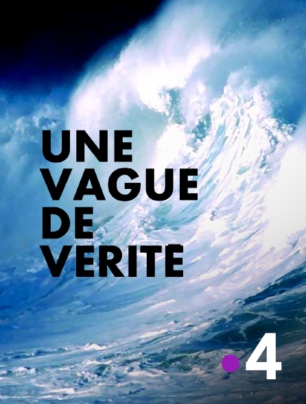 France 4 - Une vague de vérité