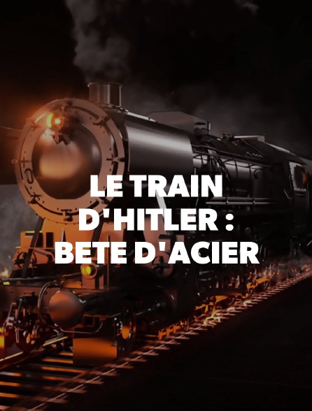 Le train d'Hitler : bête d'acier