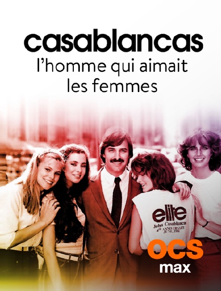 OCS Max - Casablancas, l'homme qui aimait les femmes