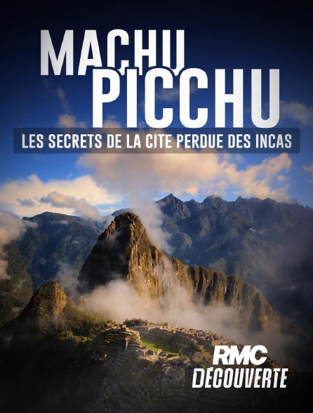RMC Découverte - Machu Picchu: les secrets de la cité perdue des Incas en replay