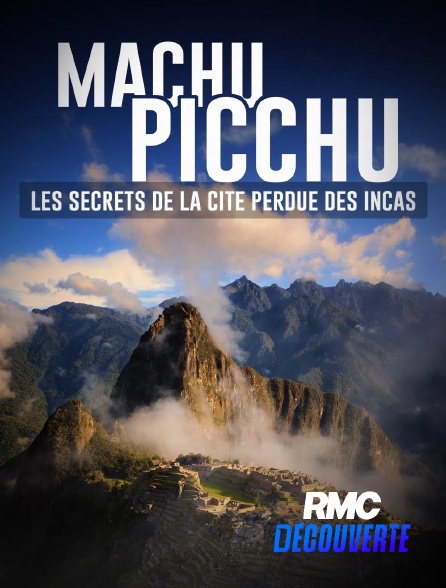 RMC Découverte - Machu Picchu: les secrets de la cité perdue des Incas en replay