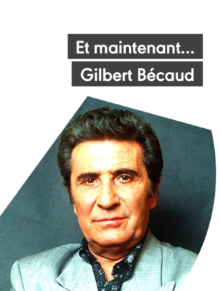 Et maintenant... Gilbert Bécaud