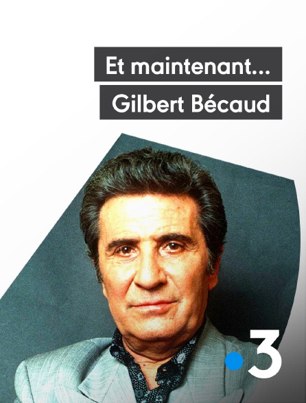 France 3 - Et maintenant... Gilbert Bécaud