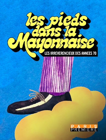 Paris Première - Les pieds dans la mayonnaise : les irrévérencieux des années 70