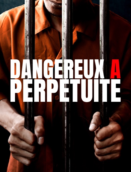 Dangereux à perpétuité ?