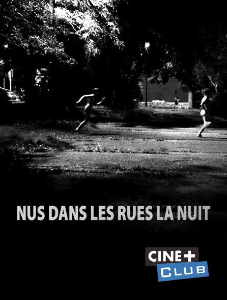 Ciné+ Club - Nus dans les rues la nuit