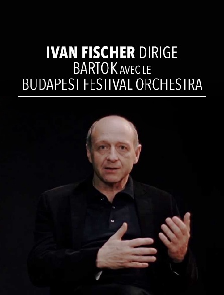 Iván Fischer dirige Bartók avec le Budapest Festival Orchestra
