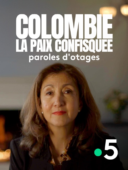 France 5 - Colombie, la paix confisquée : paroles d'otages