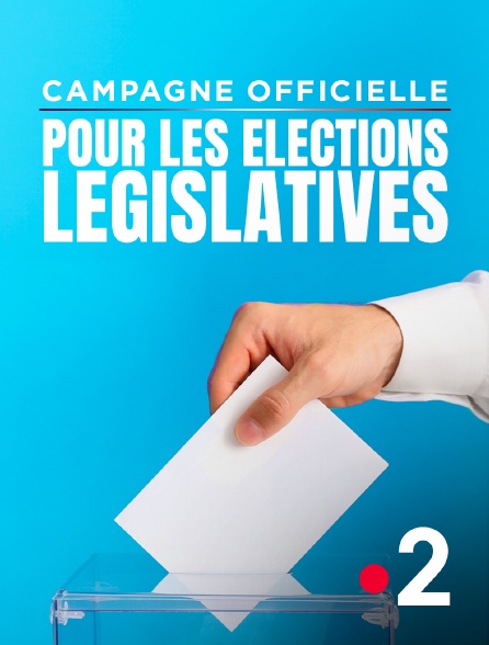 France 2 - Campagne officielle pour les élections législatives
