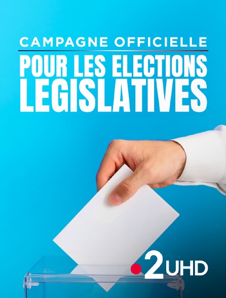 France 2 UHD - Campagne officielle pour les élections législatives