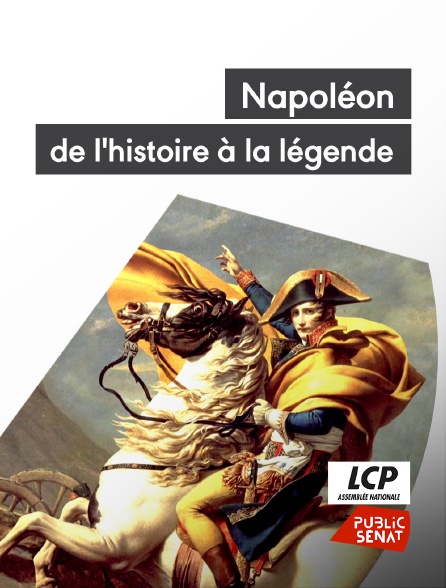 LCP Public Sénat - Napoléon, de l'histoire à la légende