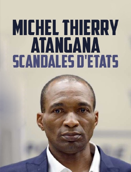 Michel Thierry Atangana, scandales d'Etats