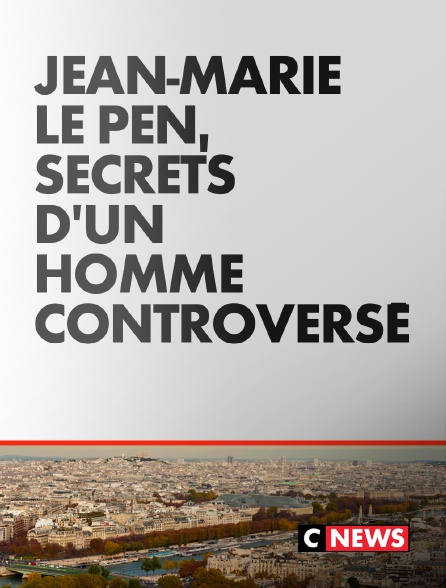 CNEWS - Jean-Marie Le Pen, secrets d'un homme controversé