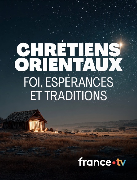 france.tv - Chrétiens orientaux : Foi, espérances et traditions